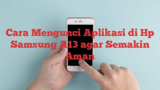 Read more about the article Cara Mengunci Aplikasi di Hp Samsung A13 agar Semakin Aman