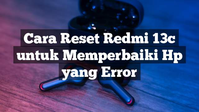 Read more about the article Cara Reset Redmi 13c untuk Memperbaiki Hp yang Error