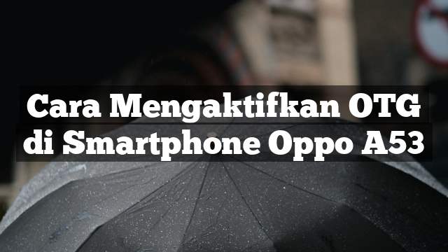 Read more about the article Cara Mengaktifkan OTG di HP Oppo A53 Agar Mudah Terbaca